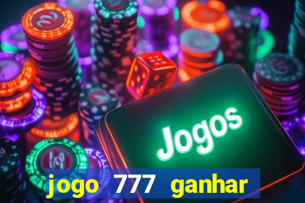 jogo 777 ganhar dinheiro de verdade